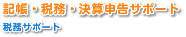 記帳・税務・決算申告サポート　税務サポート